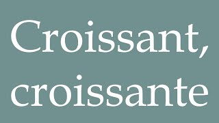 How to Pronounce Croissant croissante Growing Correctly in French [upl. by Arther]