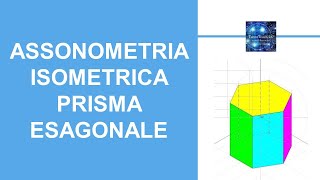 Assonometria isometrica prisma esagonale appoggiato al PO [upl. by Yadahs]