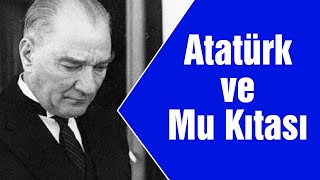 Atatürk ve Mu Kıtası Atatürk Mu’ya Neden İlgiliydi [upl. by Clarisse]