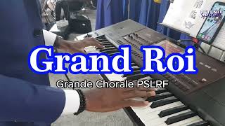 Grand Roi  Grande Chorale PSLRF [upl. by Terencio]