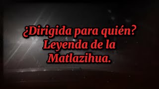 ¿Dirigida a quién Leyenda de la Matlazihua [upl. by Aitsirk]