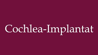 How to Pronounce CochleaImplantat Cochlear implant Correctly in German [upl. by Spearman]