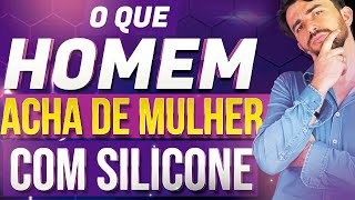 O QUE HOMEM ACHA DE MULHER COM SILICONE [upl. by Vina19]