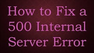 How to Fix a 500 Internal Server Error [upl. by Enelyw]