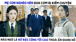 Mẹ Con Nghèo Hèn Bán Cơm Bị Kiếm Chuyện Nào Ngờ Là Nữ Đặc Công Tối Cao Thoái Ẩn Giang Hồ [upl. by Ladnek455]