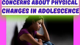 CONCERN ABOUT PHYSICAL CHANGES IN ADOLESCENCE childdevelopment childpsychology ADOLESCENT PERIOD [upl. by Nehttam]