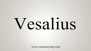 How To Say Vesalius [upl. by Heymann]