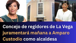 Concejo de regidores de La Vega juramentará mañana a Amparo Custodio como alcaldesa [upl. by Hemminger]