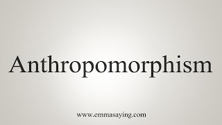 How To Say Anthropomorphism [upl. by Ertnom]