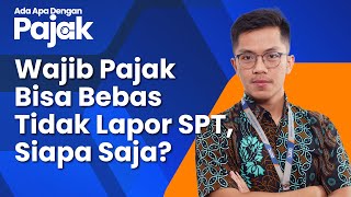 Ada Wajib Pajak yang Boleh Tidak Lapor SPT Tahunan Pajak Penghasilan [upl. by Oscar]