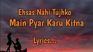 Ehsas Nahi Tujhko Main Pyar Karu Kitna Lyrics  Romantic Songs 🎶 [upl. by Eldora]