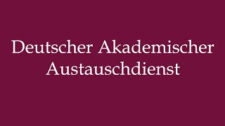 How to Pronounce Deutscher Akademischer Austauschdienst Correctly in German [upl. by Dazraf]