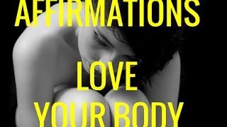 Affirmations Positive Body Self Image Turn Body Hate into Body Love [upl. by Janyte]