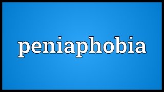 Peniaphobia Meaning [upl. by Anaerol978]