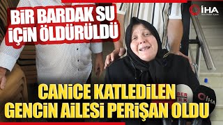 Bir Bardak Su Uğruna Katledilen Gencin Ailesinin Feryadı Yürekleri Dağladı [upl. by Ennairak]