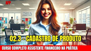 Como fazer Cadastro de Produtos  Curso completo  Assistente Financeiro na Prática AFP 023 [upl. by Aisekal]