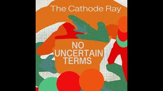 The Cathode Ray  No Uncertain Terms Official Video [upl. by Jenelle]