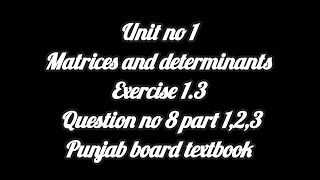 maths 9th unit 1 Matrices and determinants exercise 13 Question 8 part 123 Punjab board textbook [upl. by Ettenig515]