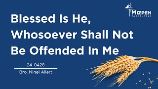 240428 Blessed Is He Whosoever Shall Not Be Offended In Me [upl. by Otrevire]