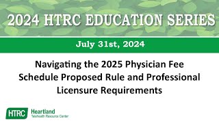 HTRC Education Series Navigating the 2025 Physician Fee Schedule Proposed Rule and Licensure Req [upl. by Bendicty]