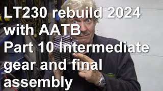 LT230 rebuild 2024 with AATB Part 10 Intermediate gear and final assembly [upl. by Aisanat]