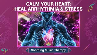 Calm Your Heart Heal Arrhythmia Stress amp Anxiety  Soothing Music Therapy  Isochronic Tones [upl. by Airetnuhs754]