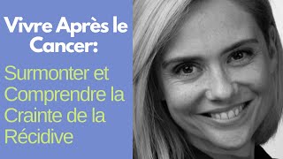 Vivre Après le Cancer et la Crainte de la Récidive Comment la Surmonter [upl. by Noirret]