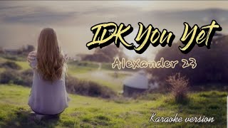 IDK you yet  Alexander 23 HD KaraokeLyric Video [upl. by Oliva]