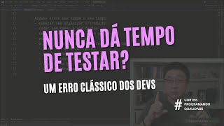 Um ERRO CLÁSSICO do dev que nunca consegue TEMPO para TESTAR O CÓDIGO [upl. by Enylodnewg]