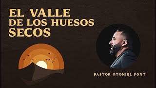 Pastor Otoniel Font  El Valle de los Huesos Secos [upl. by Prosperus]