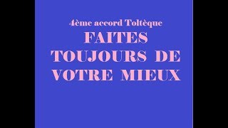 4ème accord Toltèque  FAITES TOUJOURS DE VOTRE MIEUX [upl. by Remmos]