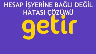 Getir Hesap İşyerine Bağlı Değil Hatası Çözümü [upl. by Nniuq]