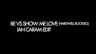 Be vs Show Me Love Hardwell Bootleg IAN CARAM EDIT [upl. by Annelg]