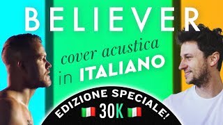 BELIEVER in ITALIANO 🇮🇹 Imagine Dragons cover EDIZIONE SPECIALE 30K [upl. by Nasho]