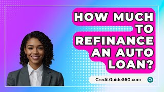 How Much To Refinance An Auto Loan  CreditGuide360com [upl. by Carlita]