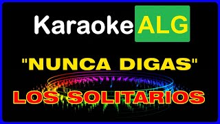 KARAOKE   NUNCA DIGAS  Los Solitarios  RESUBIDO  IA [upl. by Bennett401]