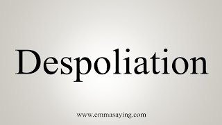 How To Say Despoliation [upl. by Rebmeced560]