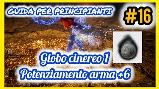 ELDEN RING GUIDA 16 GLOBO CINEREO 1 per POTENZIARE ARMI 6 [upl. by Sherri70]