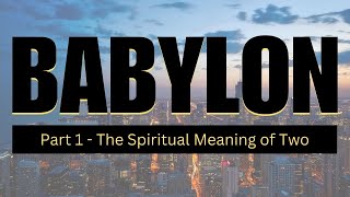 Babylon  Part 1  The Spiritual Meaning of Two [upl. by Aon]