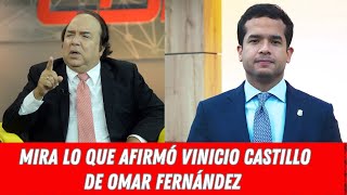 MIRA LO QUE AFIRMÓ VINICIO CASTILLO DE OMAR FERNÁNDEZ [upl. by Aisatan]