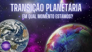 Transição planetária em qual momento estamos [upl. by Laius]