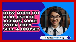 How Much Do Real Estate Agents Make When They Sell A House  CountyOfficeorg [upl. by Eirruc]