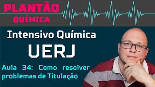 Intensivo UERJ Química AULA 34  Soluções Como resolver problemas de Titulação [upl. by Ahsiral109]