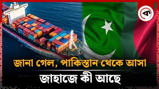 জানা গেল পাকিস্তান থেকে আসা জাহাজে কী আছে  Whats in container  Pakistani Ship  Kalbela [upl. by Aicilas]