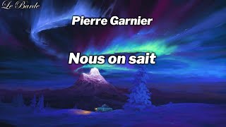 Pierre Garnier  Nous on sait ParolesLyrics [upl. by Wooldridge]