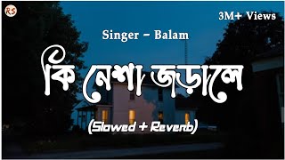 Ki Nesha Jorale SlowedReverb  Balam  Bangla Lofi  কি নেশা জড়ালে [upl. by Niad]