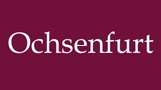 How to Pronounce Ochsenfurt Correctly in German [upl. by Ahsein]