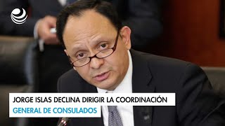 Jorge Islas declina dirigir la Coordinación General de Consulados [upl. by Adialeda]