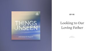 Looking to Our Loving Father Things Unseen with Sinclair B Ferguson [upl. by Aan]