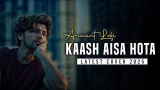 Kaash Aisa Hota  Latest Cover Lofi  Ft Darshan Raval  Ancient Lofi [upl. by Ramedlav156]